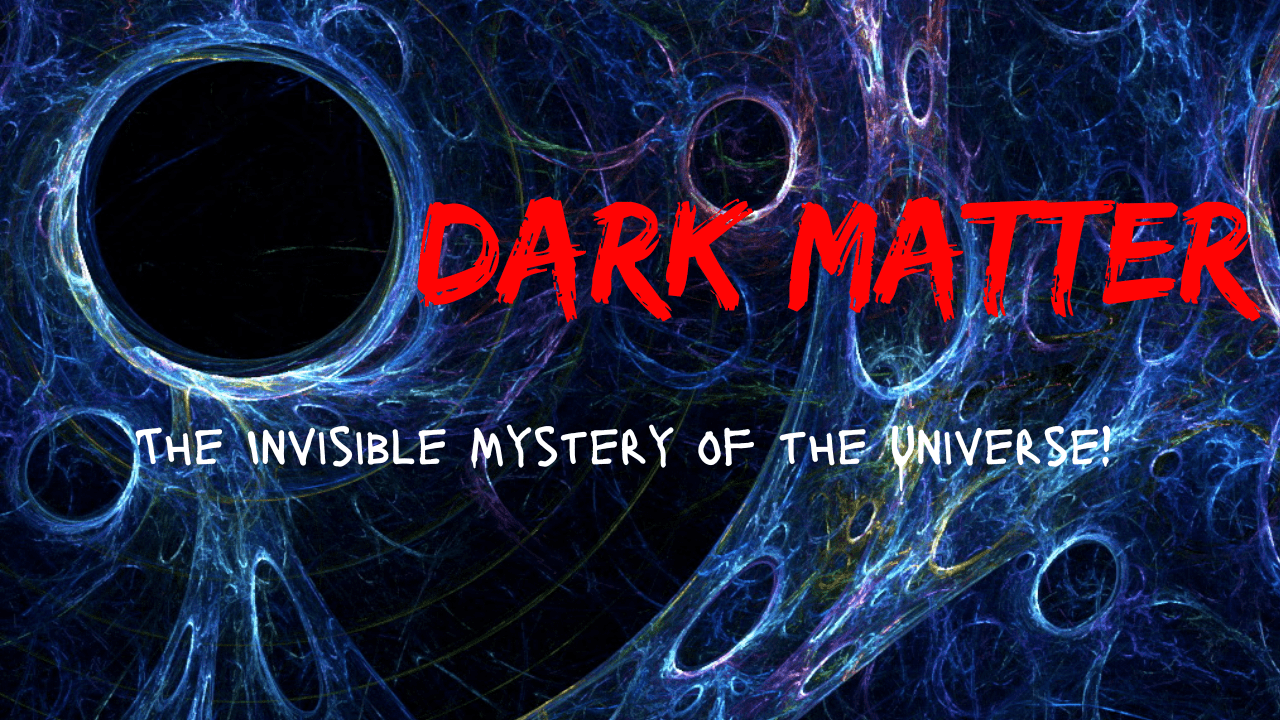 Dark Matter: The Invisible Mystery of the Universe!